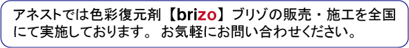 アネストでは色彩復元剤ブリゾの販売・施工を全国にて実施しております。お気軽にお問合せ下さい