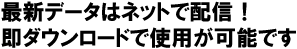 最新データはネットで配信！即ダウンロードで使用が可能です